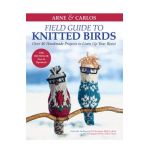 Arne & Carlos' Field Guide to Knitted Birds: Over 40 Handmade Projects to Liven Up Your Roost - Carlos Zachrison