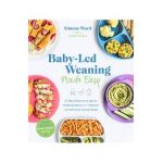 Baby-Led Weaning Made Easy: The Busy Parent's Guide to Feeding Babies and Toddlers with Delicious Family Meals - Simone Ward