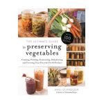 The Ultimate Guide to Preserving Vegetables: Canning, Pickling, Fermenting, Dehydrating and Freezing Your Favorite Fresh Produce - Angi Schneider