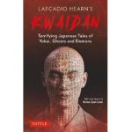Lafcadio Hearn's Kwaidan: Terrifying Japanese Tales of Yokai, Ghosts, and Demons - Lafcadio Hearn