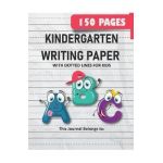 Kindergarten Writing Paper with Dotted Lines for Kids: 150 Pages Blank Handwriting Practice Paper for Preschool, Kindergarten and Kids Ages 3-5: 150 P - Kelly Grace