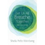 Let Us All Breathe Together: Prose, Poems, Practices - Sheila Peltz Weinberg