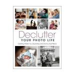 Declutter Your Photo Life: Curating, Preserving, Organizing, and Sharing Your Photos - Adam Pratt