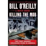 Killing the Mob: The Fight Against Organized Crime in America - Bill O'reilly