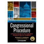 Congressional Procedure: A Practical Guide to the Legislative Process in the U.S. Congress: The House of Representatives and Senate Explained - Richard A. Arenberg