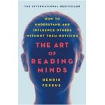 The Art of Reading Minds: How to Understand and Influence Others Without Them Noticing - Henrik Fexeus