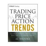 Trading Price Action Trends: Technical Analysis of Price Charts Bar by Bar for the Serious Trader - Al Brooks