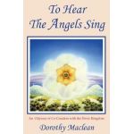 To Hear the Angels Sing: An Odyssey of Co-Creation with the Devic Kingdom - Dorothy Maclean