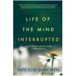 Life of the Mind Interrupted: Essays on Mental Health and Disability in Higher Education - Katie Rose Guest Pryal