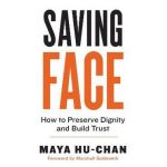 Saving Face: How to Preserve Dignity and Build Trust - Maya Hu-chan