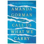Call Us What We Carry: Poems - Amanda Gorman