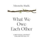 What We Owe Each Other: A New Social Contract for a Better Society - Minouche Shafik