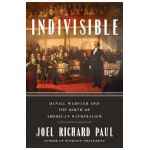 Indivisible: Daniel Webster and the Birth of American Nationalism - Joel Richard Paul