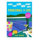 Pickleball Is Life: The Complete Guide to Feeding Your Obsession - Erin Mchugh