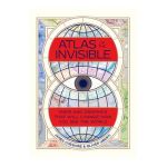 Atlas of the Invisible: Maps and Graphics That Will Change How You See the World - James Cheshire