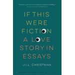 If This Were Fiction: A Love Story in Essays - Jill Christman