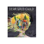 Dear Wild Child: You Carry Your Home Inside You - Wallace J. Nichols