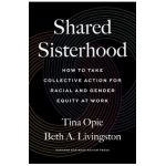 Shared Sisterhood: How to Take Collective Action for Racial and Gender Equity at Work - Tina Opie