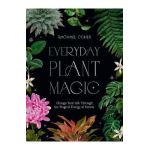 Everyday Plant Magic: Change Your Life Through the Magical Energy of Nature - Rachael Cohen