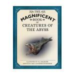 The Magnificent Book of Creatures of the Abyss: (Ocean Animal Books for Kids, Natural History Books for Kids) - Josh Hestermann