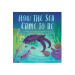 How the Sea Came to Be: (And All the Creatures in It) - Jennifer Berne