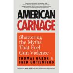 American Carnage: Shattering the Myths That Fuel Gun Violence - Fred Guttenberg