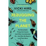 Rebugging the Planet: The Remarkable Things That Insects (and Other Invertebrates) Do - And Why We Need to Love Them More - Vicki Hird
