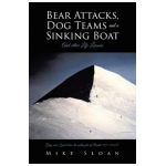 Bear Attacks, Dog Teams and a Sinking Boat: And other Life Lessons - Mike Sloan
