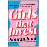 Girls That Invest: Your Guide to Financial Independence Through Shares and Stocks - Simran Kaur
