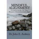 Mindful Alignment: Leadership in the Hyper-Connected Age - John E. Ambery