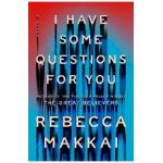 I Have Some Questions for You - Rebecca Makkai