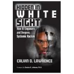Hidden in White Sight: How AI Empowers and Deepens Systemic Racism - Calvin Lawrence