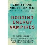 Dodging Energy Vampires: An Empath's Guide to Evading Relationships That Drain You and Restoring Your Health and Power - Christiane Northrup
