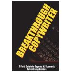 Breakthrough Copywriter: A Field Guide to Eugene M. Schwartz Advertising Genius - Robert C. Worstell