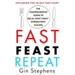 Fast. Feast. Repeat.: The Comprehensive Guide to Delay, Don't Deny(r) Intermittent Fasting--Including the 28-Day Fast Start - Gin Stephens