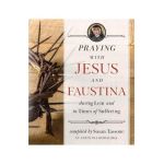 Praying with Jesus and Faustina During Lent: And in Times of Suffering - Susan Tassone