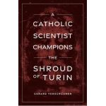 A Catholic Scientist Champions the Shroud of Turin - Gerard Verschuuren