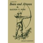 A Study Of Bows And Arrows (Legacy Edition): Traditional Archery Methods, Equipment Crafting, And Comparison Of Ancient Native American Bows - Saxton T. Pope
