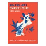 New England's Roadside Ecology: Explore 30 of the Region's Unique Natural Areas - Tom Wessels