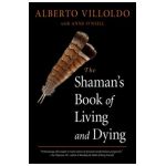 The Shaman's Book of Living and Dying - Alberto Villoldo
