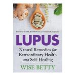 Lupus: Natural Remedies for Extraordinary Health and Self-Healing - Wise Betty