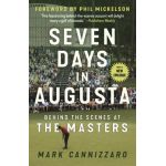 Seven Days in Augusta: Behind the Scenes at the Masters - Mark Cannizzaro