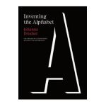 Inventing the Alphabet: The Origins of Letters from Antiquity to the Present - Johanna Drucker