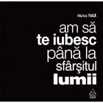 Am sa te iubesc pana la sfarsitul lumii | Marius Tuca