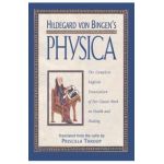 Hildegard Von Bingen's Physica: The Complete English Translation of Her Classic Work on Health and Healing - Priscilla Throop