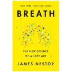 Breath: The New Science of a Lost Art - James Nestor