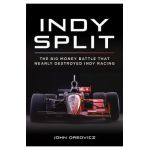 Indy Split: The Big Money Battle That Nearly Destroyed Indy Racing - John Oreovicz