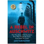A Rebel in Auschwitz: The True Story of the Resistance Hero Who Fought the Nazis from Inside the Camp (Scholastic Focus) - Jack Fairweather
