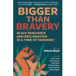 Bigger Than Bravery: Black Resilience and Reclamation in a Time of Pandemic - Valerie Boyd