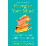 Energize Your Mind: A Monk's Guide to Mindful Living - Gaur Gopal Das